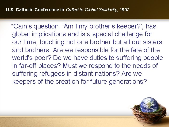 U. S. Catholic Conference in Called to Global Solidarity, 1997 “Cain’s question, ‘Am I