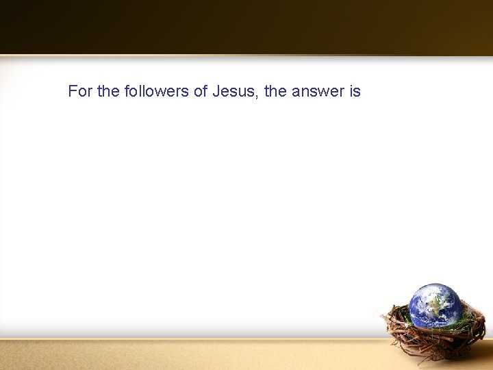 For the followers of Jesus, the answer is 