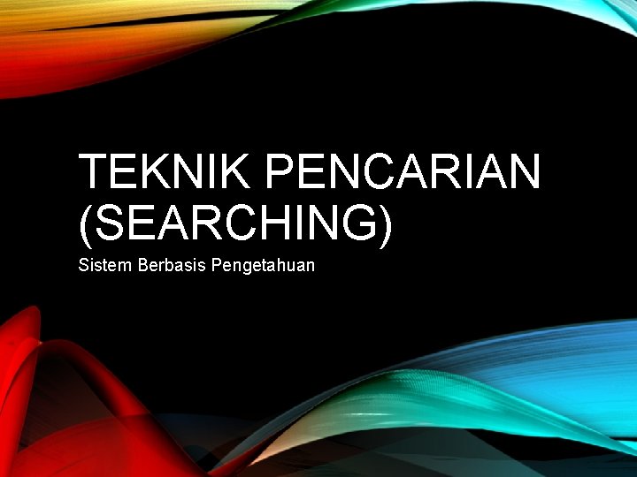 TEKNIK PENCARIAN (SEARCHING) Sistem Berbasis Pengetahuan 