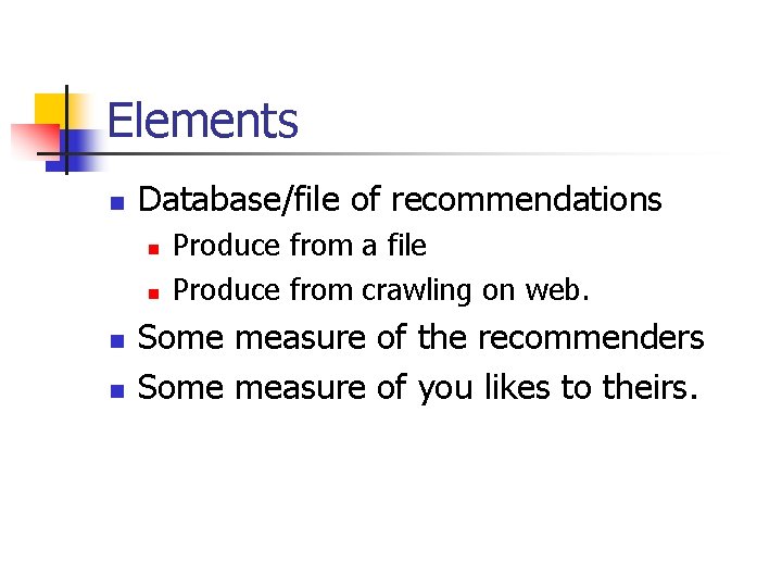 Elements n Database/file of recommendations n n Produce from a file Produce from crawling