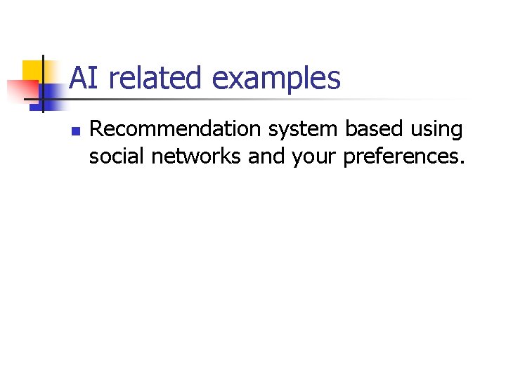 AI related examples n Recommendation system based using social networks and your preferences. 