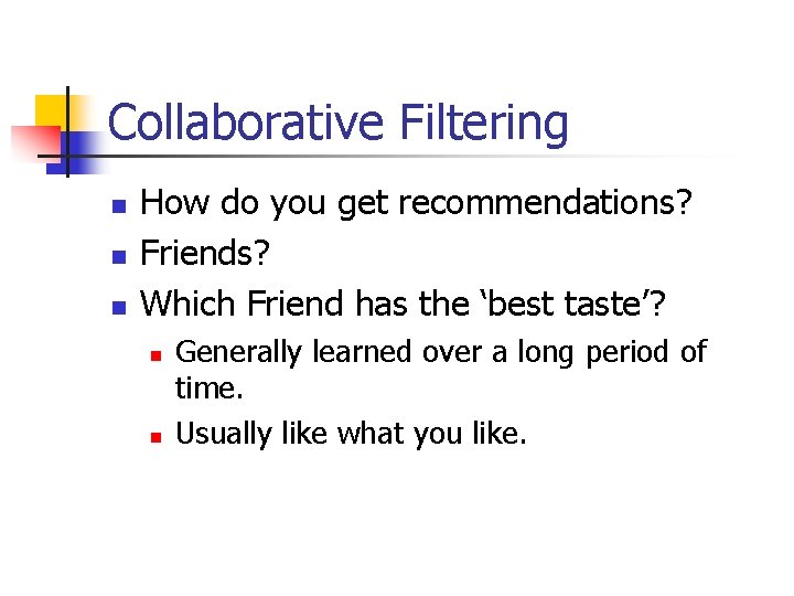 Collaborative Filtering n n n How do you get recommendations? Friends? Which Friend has
