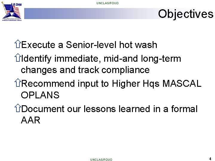 UNCLAS/FOUO Objectives ñExecute a Senior-level hot wash ñIdentify immediate, mid-and long-term changes and track