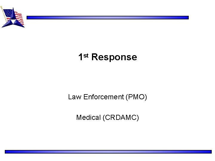 1 st Response Law Enforcement (PMO) Medical (CRDAMC) 