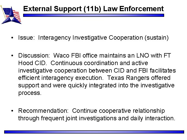 External Support (11 b) Law Enforcement • Issue: Interagency Investigative Cooperation (sustain) • Discussion: