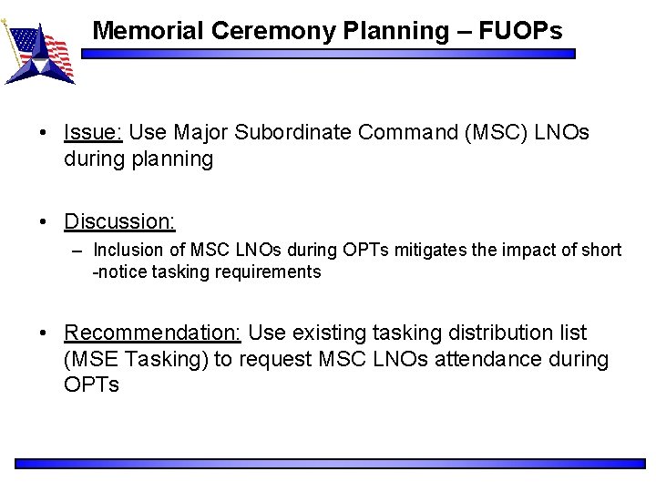 Memorial Ceremony Planning – FUOPs • Issue: Use Major Subordinate Command (MSC) LNOs during