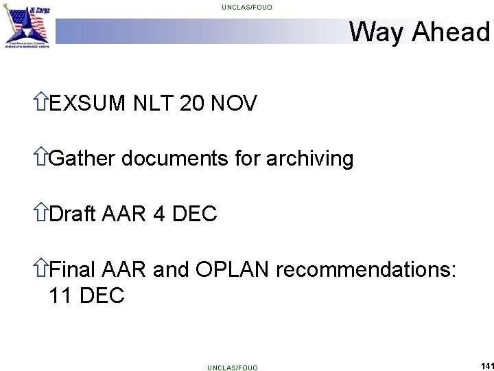 UNCLAS/FOUO Way Ahead ñEXSUM NLT 20 NOV ñGather documents for archiving ñDraft AAR 4