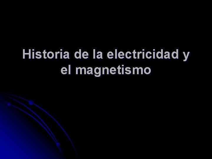 Historia de la electricidad y el magnetismo Historia de la electricidad y el magnetismo