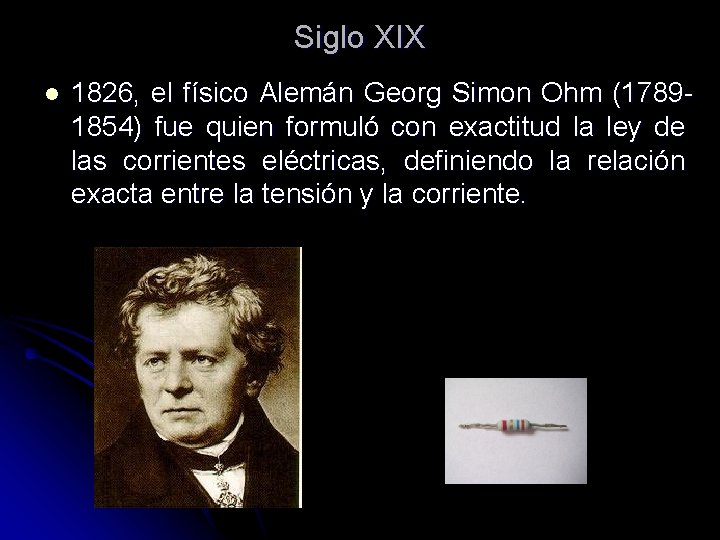 Siglo XIX l 1826, el físico Alemán Georg Simon Ohm (17891854) fue quien formuló Siglo XIX l 1826, el físico Alemán Georg Simon Ohm (17891854) fue quien formuló