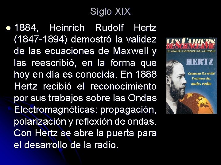 Siglo XIX l 1884, Heinrich Rudolf Hertz (1847 -1894) demostró la validez de las Siglo XIX l 1884, Heinrich Rudolf Hertz (1847 -1894) demostró la validez de las