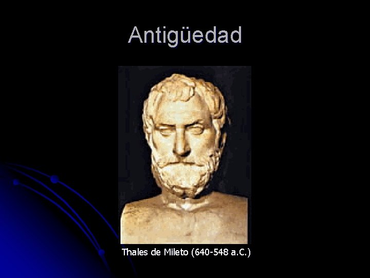 Antigüedad Thales de Mileto (640 -548 a. C. ) Antigüedad Thales de Mileto (640 -548 a. C. )