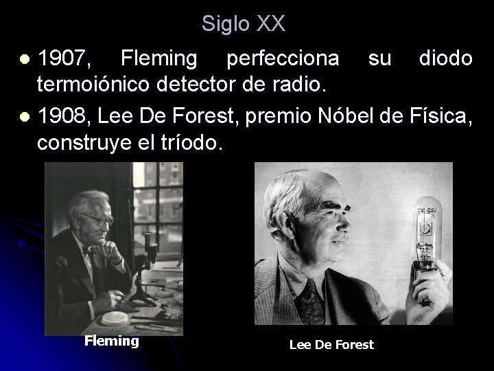 Siglo XX 1907, Fleming perfecciona su diodo termoiónico detector de radio. l 1908, Lee Siglo XX 1907, Fleming perfecciona su diodo termoiónico detector de radio. l 1908, Lee