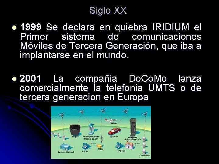 Siglo XX l 1999 Se declara en quiebra IRIDIUM el Primer sistema de comunicaciones Siglo XX l 1999 Se declara en quiebra IRIDIUM el Primer sistema de comunicaciones