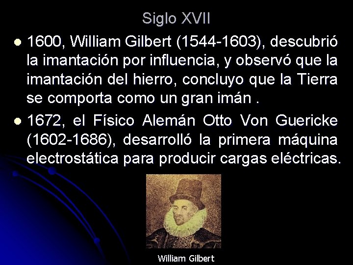 Siglo XVII l 1600, William Gilbert (1544 -1603), descubrió la imantación por influencia, y Siglo XVII l 1600, William Gilbert (1544 -1603), descubrió la imantación por influencia, y