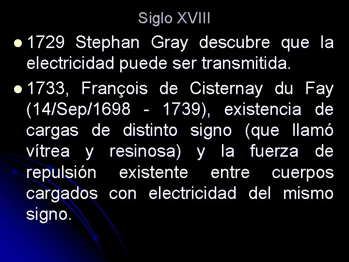 Siglo XVIII l 1729 Stephan Gray descubre que la electricidad puede ser transmitida. l Siglo XVIII l 1729 Stephan Gray descubre que la electricidad puede ser transmitida. l