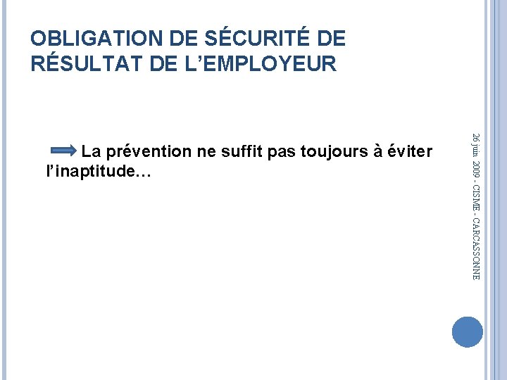 OBLIGATION DE SÉCURITÉ DE RÉSULTAT DE L’EMPLOYEUR 26 juin 2009 - CISME - CARCASSONNE