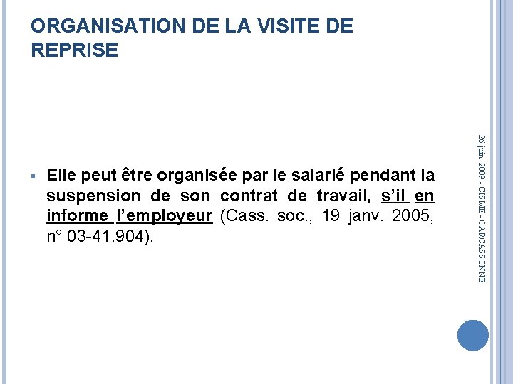 ORGANISATION DE LA VISITE DE REPRISE Elle peut être organisée par le salarié pendant