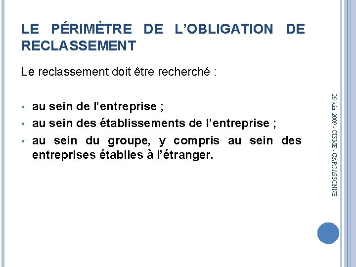 LE PÉRIMÈTRE DE L’OBLIGATION DE RECLASSEMENT Le reclassement doit être recherché : § §