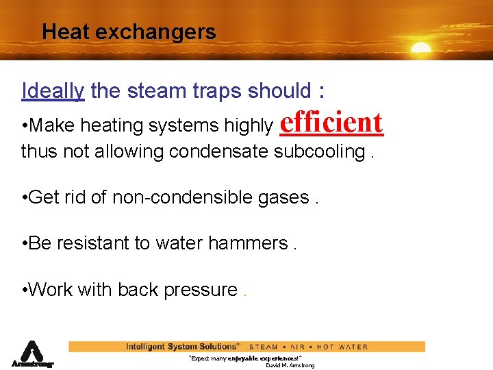 Heat exchangers Ideally the steam traps should : • Make heating systems highly efficient