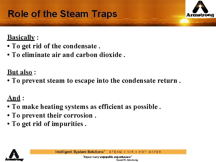 Role of the Steam Traps Basically : • To get rid of the condensate.