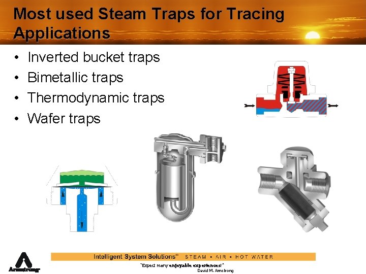 Most used Steam Traps for Tracing Applications • • Inverted bucket traps Bimetallic traps