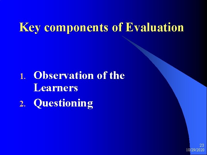 Key components of Evaluation 1. 2. Observation of the Learners Questioning 23 10/29/2020 