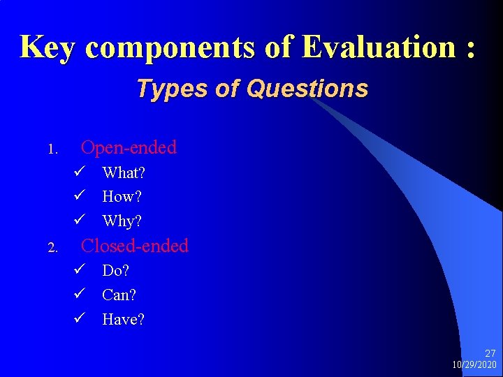 Key components of Evaluation : Types of Questions 1. Open-ended ü What? ü How?