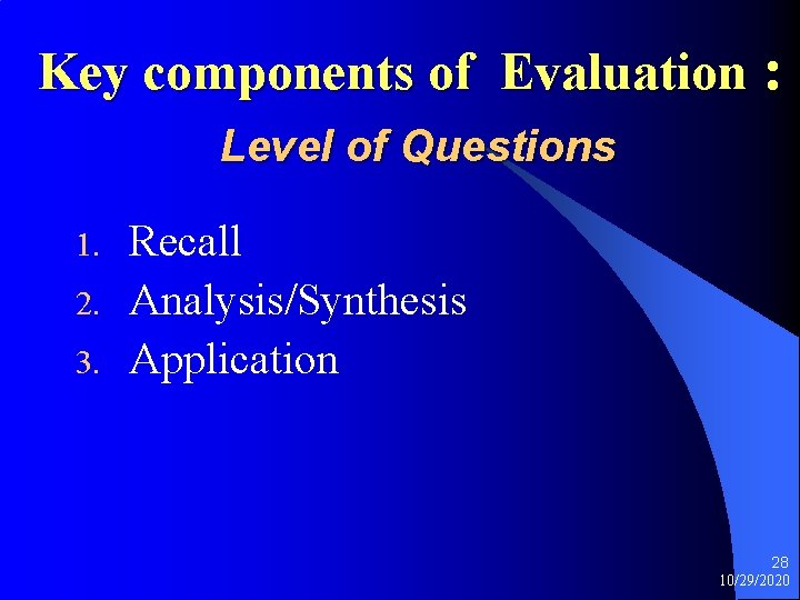 Key components of Evaluation : Level of Questions 1. 2. 3. Recall Analysis/Synthesis Application