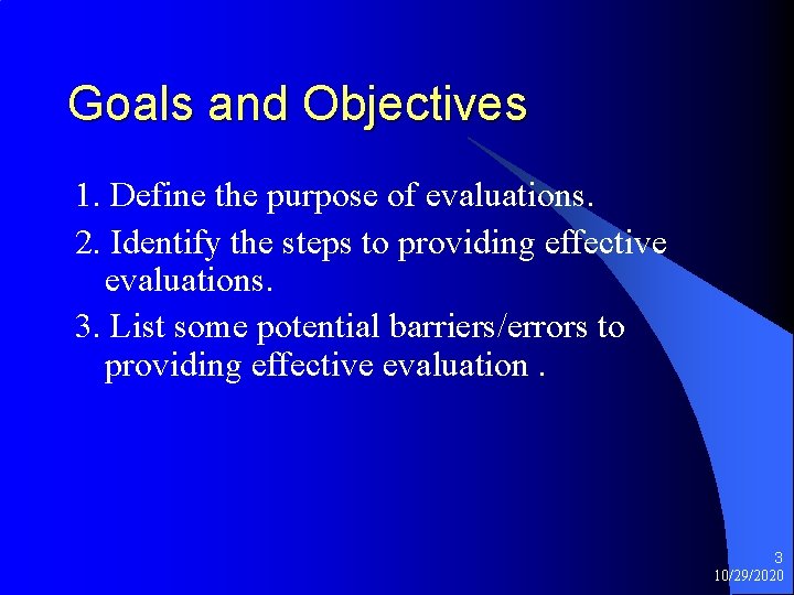 Goals and Objectives 1. Define the purpose of evaluations. 2. Identify the steps to