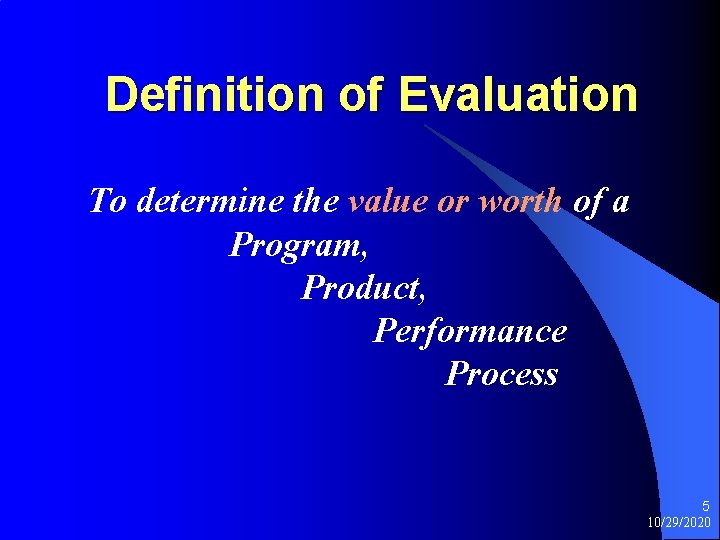 Definition of Evaluation To determine the value or worth of a Program, Product, Performance