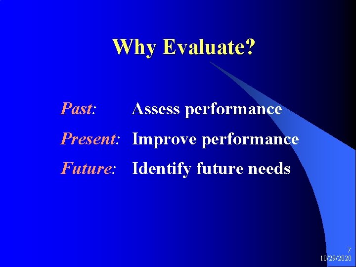 Why Evaluate? Past: Assess performance Present: Improve performance Future: Identify future needs 7 10/29/2020