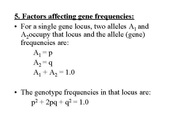 5. Factors affecting gene frequencies: • For a single gene locus, two alleles A