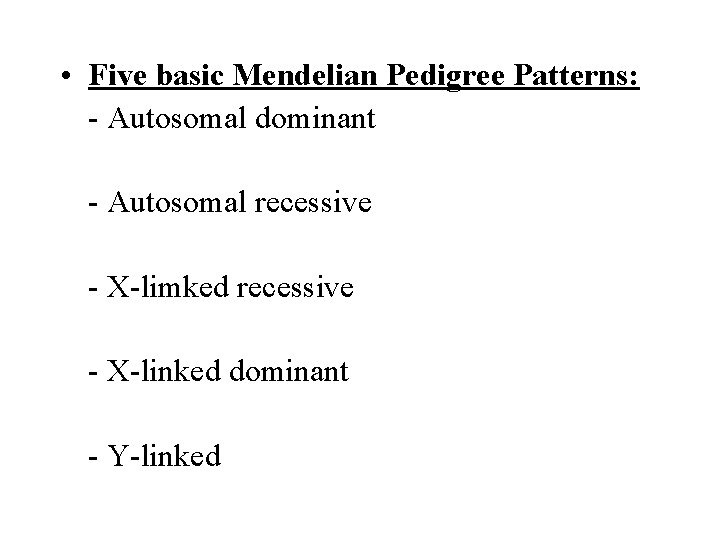  • Five basic Mendelian Pedigree Patterns: - Autosomal dominant - Autosomal recessive -