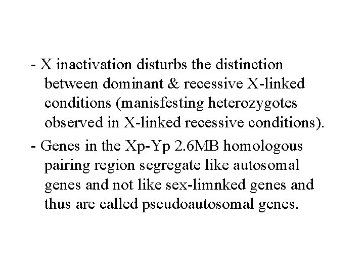 - X inactivation disturbs the distinction between dominant & recessive X-linked conditions (manisfesting heterozygotes