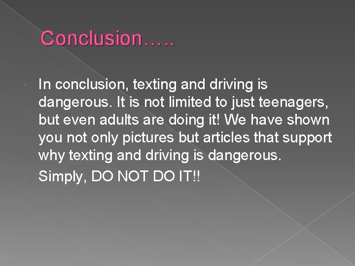 Conclusion…. . In conclusion, texting and driving is dangerous. It is not limited to