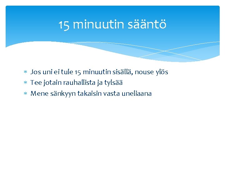 15 minuutin sääntö Jos uni ei tule 15 minuutin sisällä, nouse ylös Tee jotain