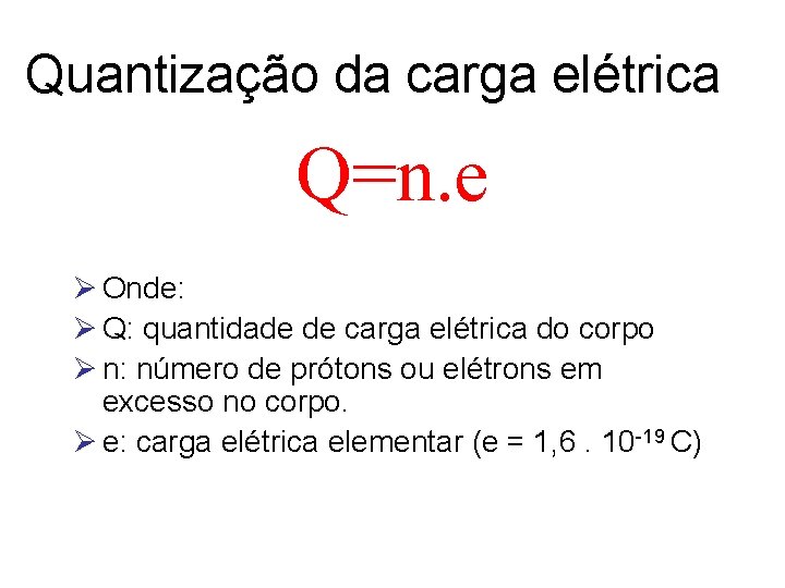 Quantização da carga elétrica Q=n. e Ø Onde: Ø Q: quantidade de carga elétrica