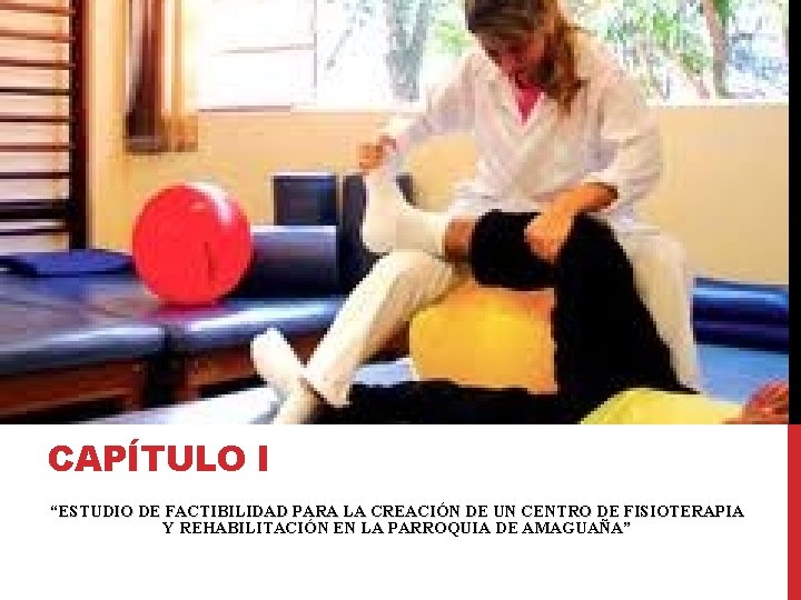 CAPÍTULO I “ESTUDIO DE FACTIBILIDAD PARA LA CREACIÓN DE UN CENTRO DE FISIOTERAPIA Y CAPÍTULO I “ESTUDIO DE FACTIBILIDAD PARA LA CREACIÓN DE UN CENTRO DE FISIOTERAPIA Y