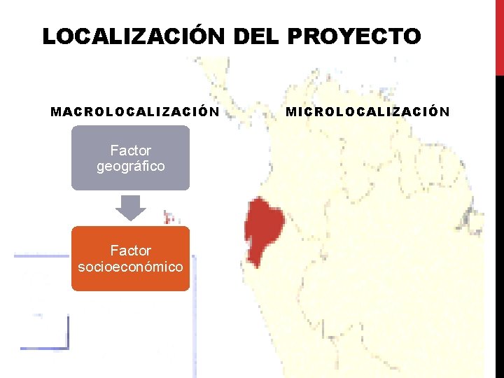 LOCALIZACIÓN DEL PROYECTO MACROLOCALIZACIÓN Factor geográfico Factor socioeconómico MICROLOCALIZACIÓN LOCALIZACIÓN DEL PROYECTO MACROLOCALIZACIÓN Factor geográfico Factor socioeconómico MICROLOCALIZACIÓN