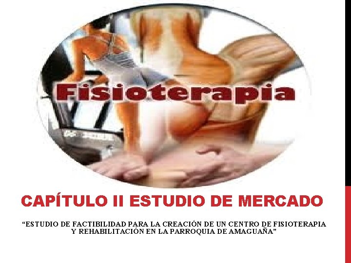 CAPÍTULO II ESTUDIO DE MERCADO “ESTUDIO DE FACTIBILIDAD PARA LA CREACIÓN DE UN CENTRO CAPÍTULO II ESTUDIO DE MERCADO “ESTUDIO DE FACTIBILIDAD PARA LA CREACIÓN DE UN CENTRO