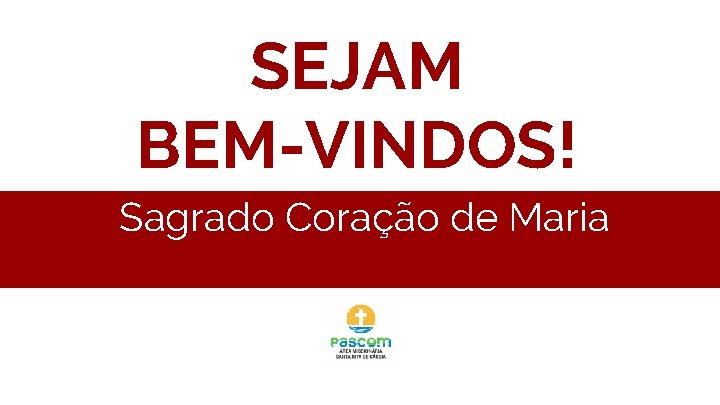 SEJAM BEM-VINDOS! Sagrado Coração de Maria 