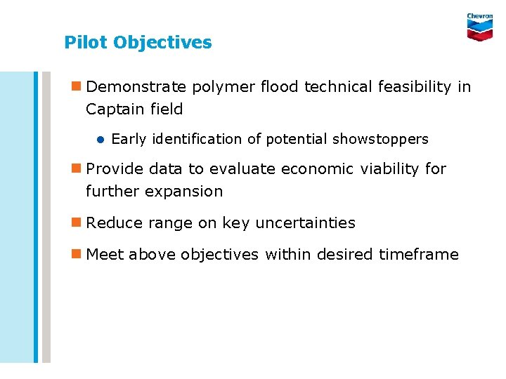 Pilot Objectives n Demonstrate polymer flood technical feasibility in Captain field l Early identification