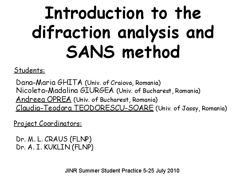 Introduction to the difraction analysis and SANS method Students: Dana-Maria GHITA (Univ. of Craiova,