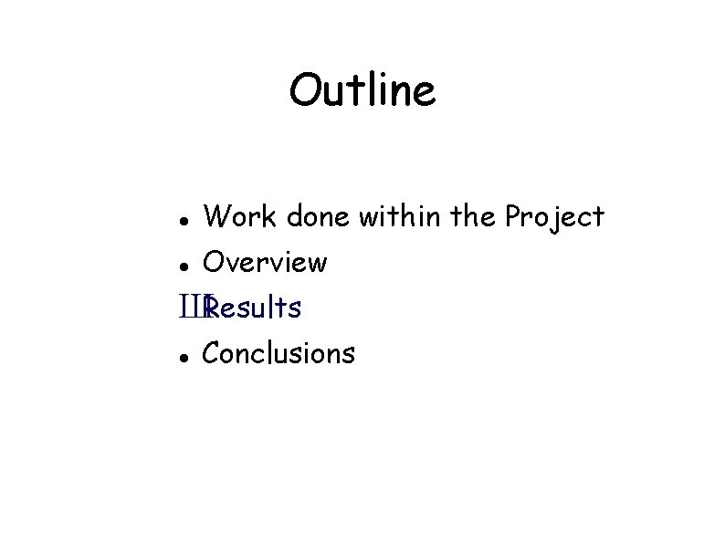 Outline Work done within the Project Overview ШResults Conclusions 