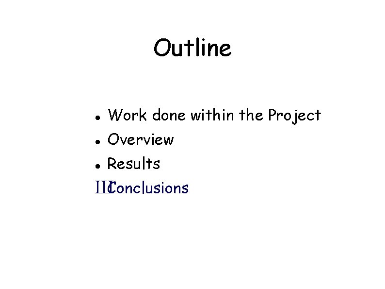 Outline Work done within the Project Overview Results ШConclusions 