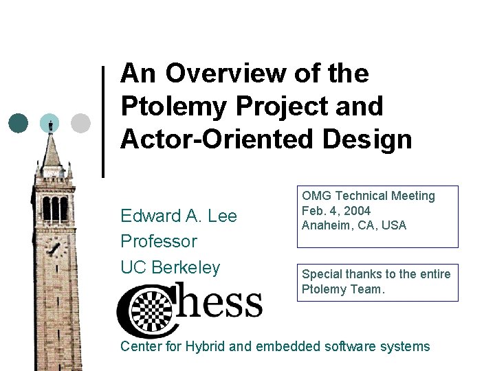 An Overview of the Ptolemy Project and Actor-Oriented Design Edward A. Lee Professor UC