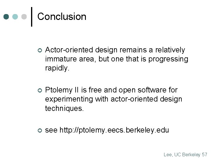 Conclusion ¢ Actor-oriented design remains a relatively immature area, but one that is progressing
