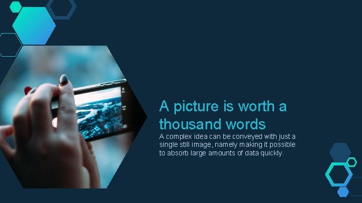 A picture is worth a thousand words A complex idea can be conveyed with