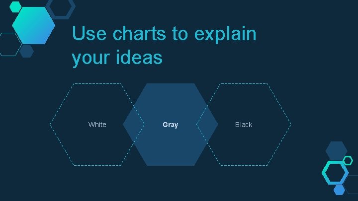 Use charts to explain your ideas White Gray Black 