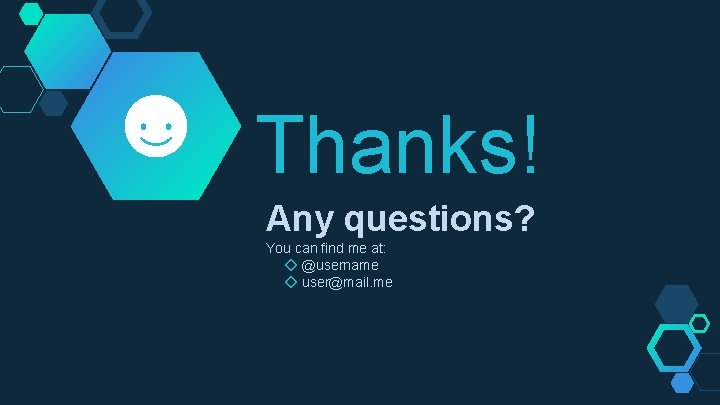 Thanks! Any questions? You can find me at: ◇ @username ◇ user@mail. me 